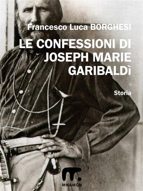 Le confessioni di Joseph Marie Garibaldì - Francesco Luca Borghesi - ebook