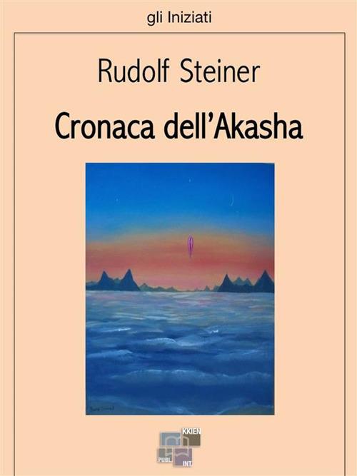 Cronaca dell'Akasha. La conoscenza dei mondi superiori - Rudolf Steiner - ebook