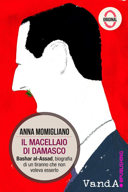 Il macellaio di Damasco. Bashar al-Assad: biografia di un tiranno che non voleva esserlo - Anna Momigliano - ebook