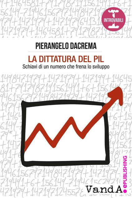 La dittatura del PIL. Schiavi di un numero che frena lo sviluppo - Pierangelo Dacrema - ebook