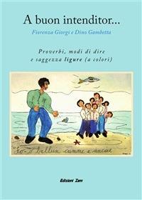 A buon intenditor... Proverbi, modi di dire e saggezza ligure - Fiorenza Giorgi,Dino Gambetta - ebook