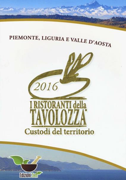 I ristoranti della Tavolozza custodi del territorio 2016. Piemonte, Liguria e Valle d'Aosta. Ediz. italiana, inglese e francese - copertina