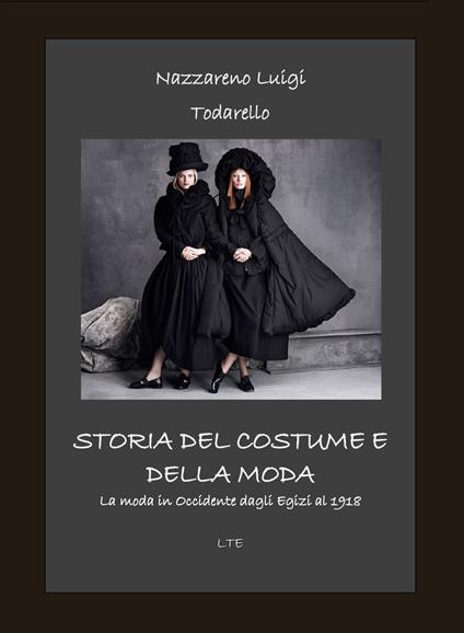 Storia del costume e della moda. La moda in Occidente dagli egizi al 2018. Ediz. illustrata - Nazzareno Luigi Todarello - copertina