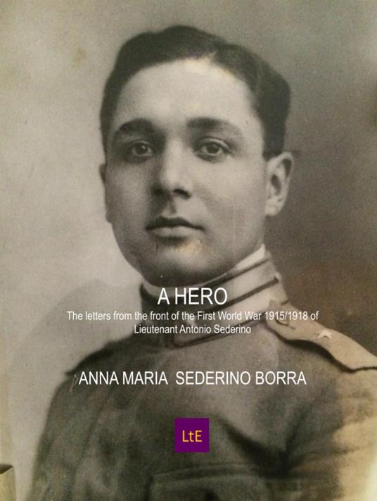 A hero The letters from the front of the First World War 1915/1918 of Lieutenant Antonio Sederino - Antonio Sederino - copertina
