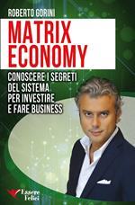 Matrix economy. Conoscere i segreti del sistema per investire e fare business