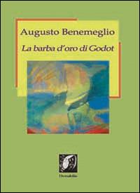 La barba d'oro di Godot. Profili di poeti e artisti del nostro tempo - Augusto Benemeglio - copertina