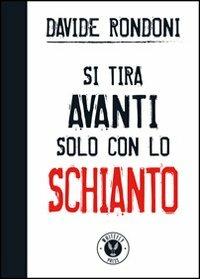 Si tira avanti solo con lo schianto - Davide Rondoni - copertina