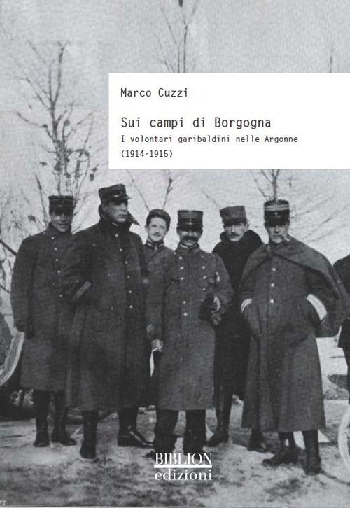 Sui campi di Borgogna. I volontari garibaldini nelle Argonne (1914-1915) - Marco Cuzzi - copertina