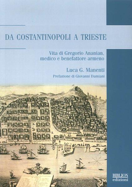 Da Costantinopoli a Trieste. Vita di Gregorio Ananian, medico e benefattore armeno - Luca Giuseppe Manenti - copertina