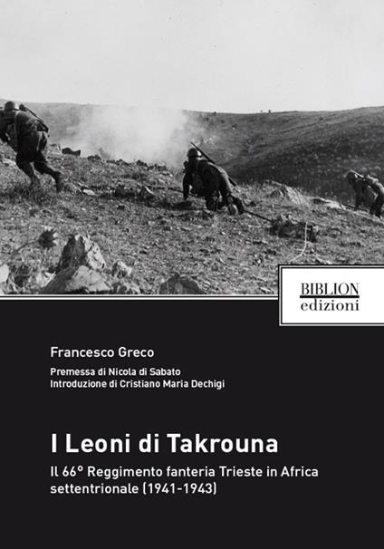 I Leoni di Takrouna. Il 66° Reggimento fanteria Trieste in Africa settentrionale (1941-1943) - Francesco Greco - copertina
