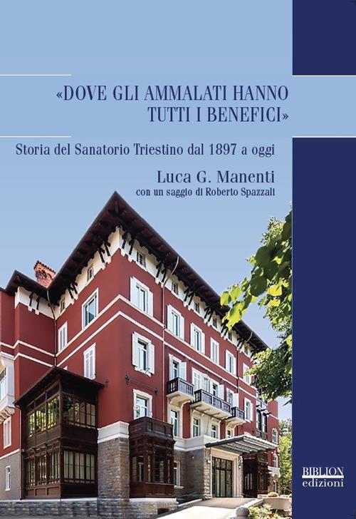«Dove gli ammalati hanno tutti i benefici». Storia del Sanatorio Triestino dal 1897 a oggi - Luca Giuseppe Manenti - copertina