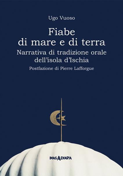 Fiabe di mare e di terra. Narrativa di tradizione orale dell'isola d'Ischia. Ediz. ampliata - Ugo Vuoso - copertina