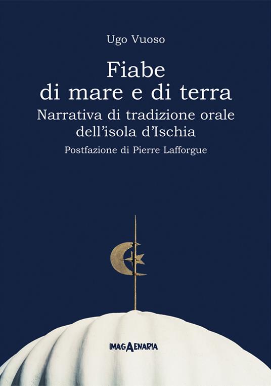 Fiabe di mare e di terra. Narrativa di tradizione orale dell'isola d'Ischia. Ediz. ampliata - Ugo Vuoso - copertina
