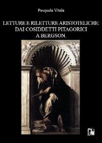 Letture e riletture aristoteliche. Dai cosiddetti pitagorici a Bergson - Pasquale Vitale - copertina