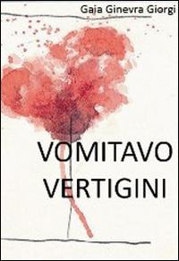 Vomitavo vertigini - Gaia Ginevra Giorgi - copertina