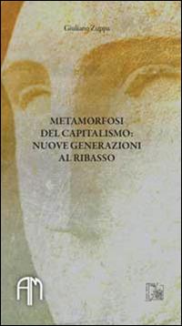 Metamorfosi del capitalismo. Nuove generazioni al ribasso - Giuliano Zuppa - copertina