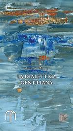 La dialettica gentiliana. Premesse e esiti
