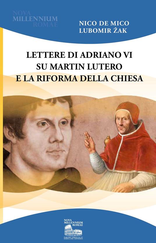 Lettere di Adriano VI su Martin Lutero e la Riforma della Chiesa - Nico De Mico,Lubomir Zak - copertina