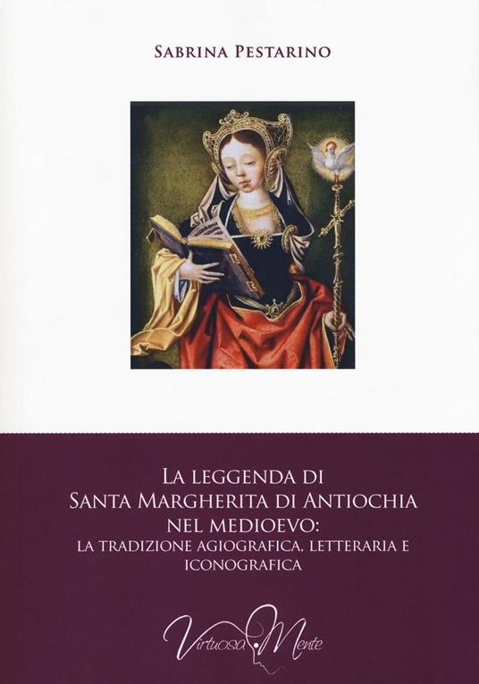 La leggenda di santa Margherita di Antiochia nel Medioevo. La tradizione agiografica, letteraria e iconografica - Sabrina Pestarino - copertina