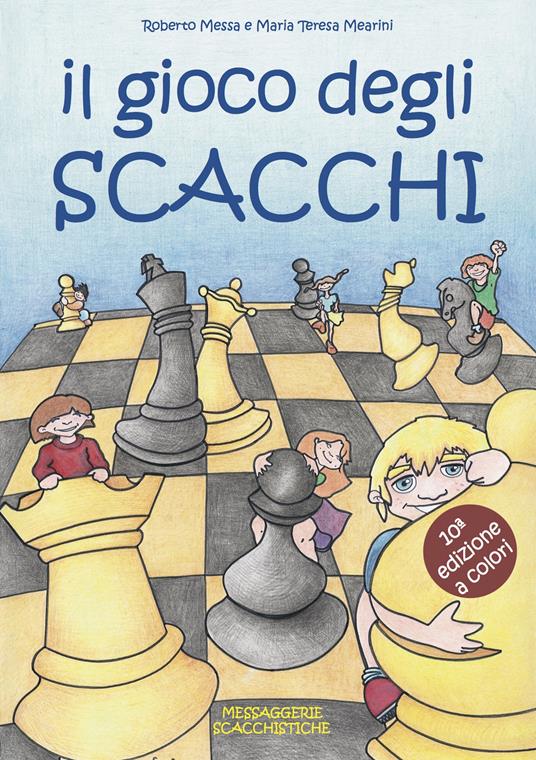 Il gioco degli scacchi. Ediz. illustrata - Roberto Messa - Maria Teresa  Mearini - - Libro - Messaggerie Scacchistiche 