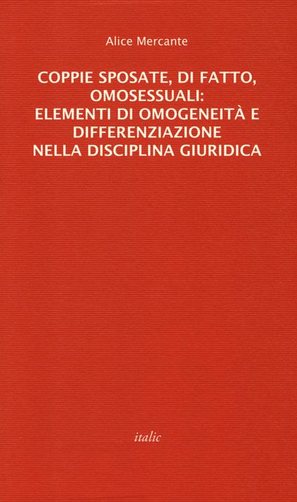 Coppie sposate, di fatto, omosessuali: elementi di omogeneità e differenziazione nella disciplina giuridica - Alice Mercante - copertina