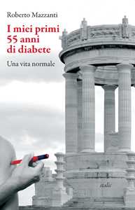 Libro I miei primi 55 anni di diabete. Una vita normale Roberto Mazzanti