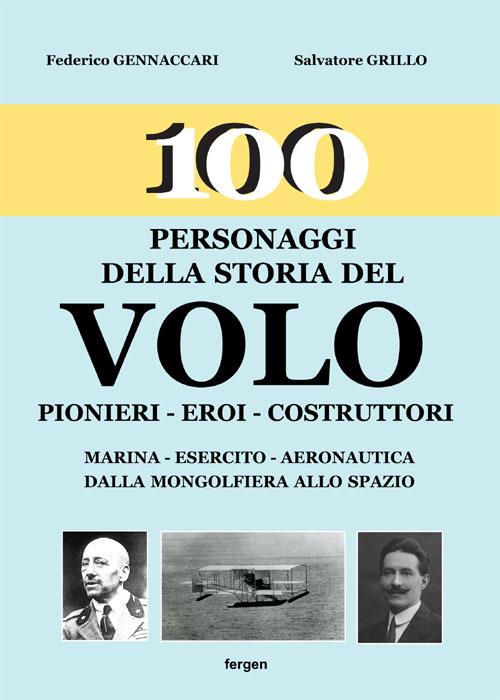 100 personaggi della storia del volo. Pionieri, eroi, costruttori - Federico Gennaccari,Salvatore Grillo - copertina
