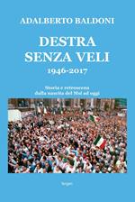 Destra senza veli 1946-2017. Storia e retroscena dalla nascita del Msi ad oggi