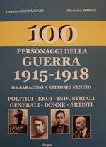 100 personaggi della guerra 1915-1918. Da Sarajevo a Vittorio Veneto. Politici, eroi, industriali, generali, donne, artisti. Nuova ediz.