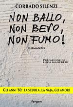 Non ballo, non bevo, non fumo!. Gli anni '80: la scuola, la naja, gli amori. Nuova ediz.