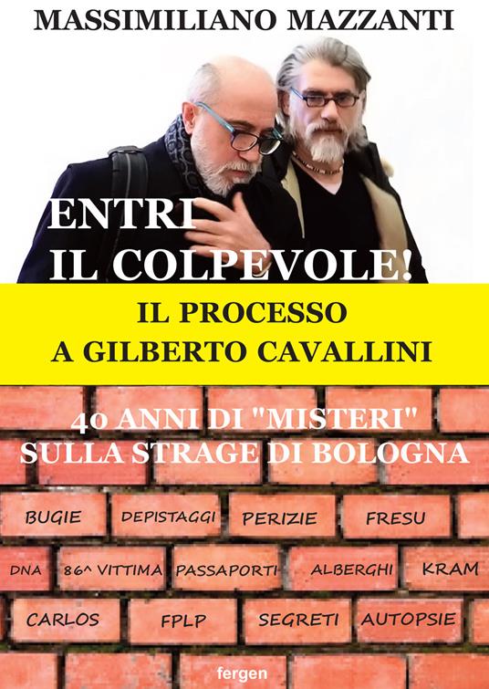 Entri il colpevole! Il processo a Gilberto Cavallini. 40 anni di «misteri» sulla strage di Bologna. Nuova ediz. - Massimiliano Mazzanti - copertina