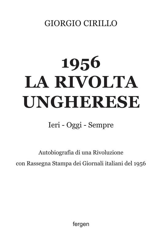 1956 la rivolta ungherese. Ieri, oggi, sempre. Autobiografia di una rivoluzione. Con rassegna stampa dei giornali italiani del 1956. Nuova ediz. - Giorgio Cirillo - copertina