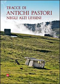 Tracce di antichi pastori negli alti Lessini - Ugo Sauro,Mara Migliavacca,Vincenzo Pavan - copertina