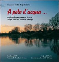 A pelo d'acqua... Navigando per paesaggi lungo Adige, Tartaro, Tione e Menago - Francesco Occhi,Augusto Garau - copertina