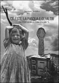 Celeste, la Pasqua e gli altri. Una fotostoria nella Lessinia deglia nni '70 - Gianni Martini,Lao Betti Galli - copertina