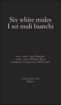 Six white mules-I sei muli bianchi. Ediz. bilingue - Paul Vangelisti - copertina