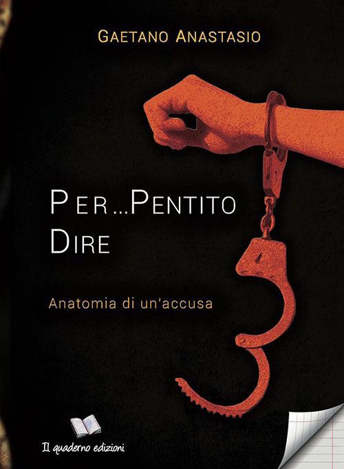 Per pentito dire. Anatomia di un'accusa - Gaetano Anastasio - copertina