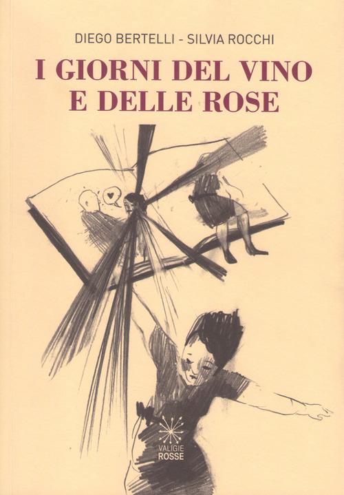 I giorni del vino e delle rose - Diego Bertelli,Silvia Rocchi - copertina