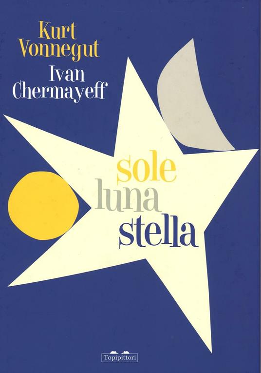 Sole luna stella. Ediz. illustrata - Kurt Vonnegut,Ivan Chermayeff - copertina
