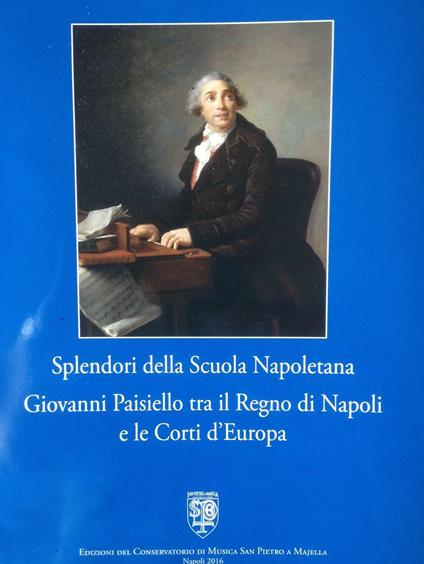 Splendori della scuola napoletana. Giovanni Paisiello tra il regno di Napoli e le corti d'Europa. Catalogo della mostra (Napoli, 26 febbraio-28 dicembre 2016) - copertina