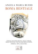 Roma bestiale. Animali nei monumenti, nelle chiese, nelle fontane, nei palazzi della città, simboli, miti, leggende. Ediz. illustrata