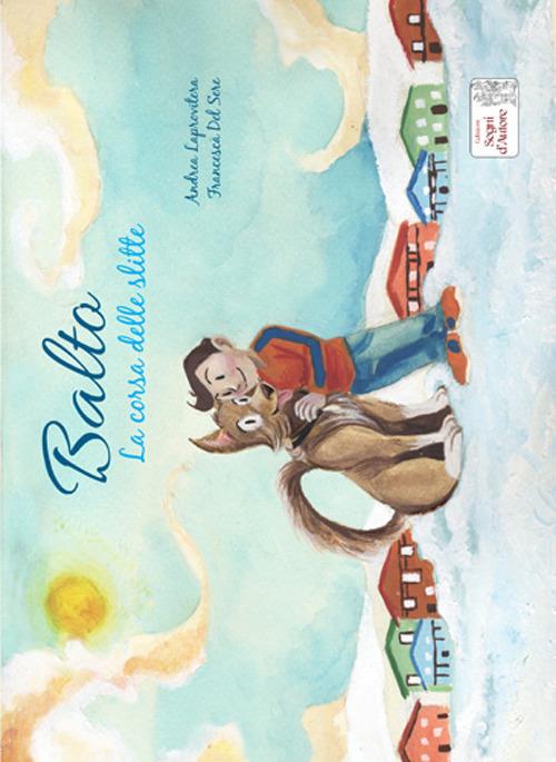 Balto. La corsa delle slitte - Andrea Laprovitera,Francesca Del Sere - copertina