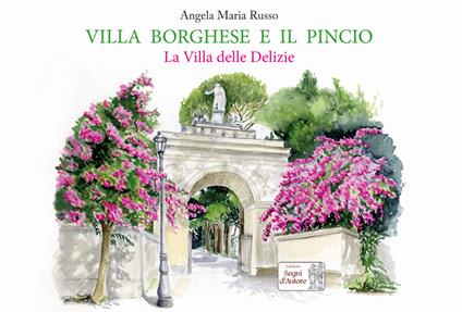 Villa Borghese e il Pincio. La villa delle delizie. Ediz. a colori - Angela Maria Russo - copertina