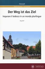 Der Weg ist das Ziel. Imparare il tedesco in un mondo plurilingue. Ediz. italiana e tedesca
