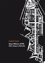 Expo Milano 2015. Chi, cosa e perché. Instant book