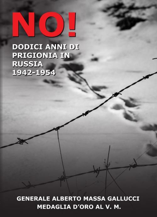 No! 12 anni di prigionia in Russia 1943-1954 - Alberto Massa Gallucci - copertina