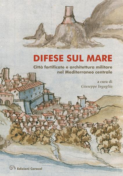 Difese sul mare. Città fortificate e architettura militare nel Mediterraneo centrale. Ediz. bilingue - copertina