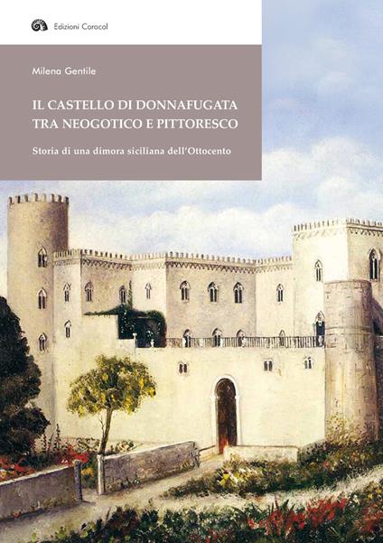 Il Castello di Donnafugata tra neogotico e pittoresco. Storia di una dimora siciliana dell'Ottocento - Milena Gentile - copertina