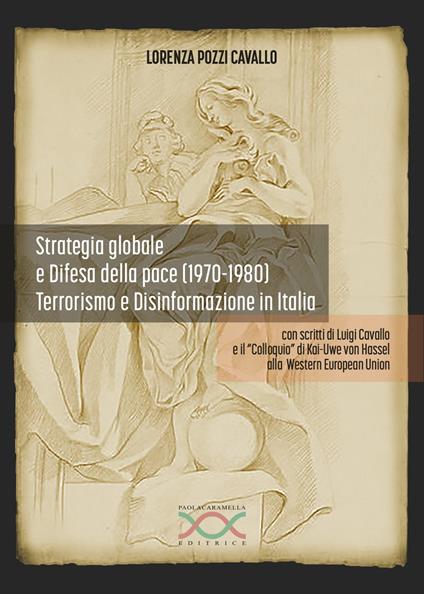 Strategia globale e difesa della pace (1970-1980). Terrorismo e disinformazione in Italia - Lorenza Pozzi Cavallo - copertina