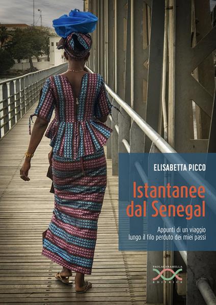 Istantanee dal Senegal. Appunti di un viaggio lungo il filo perduto dei miei passi - Elisabetta Picco - copertina